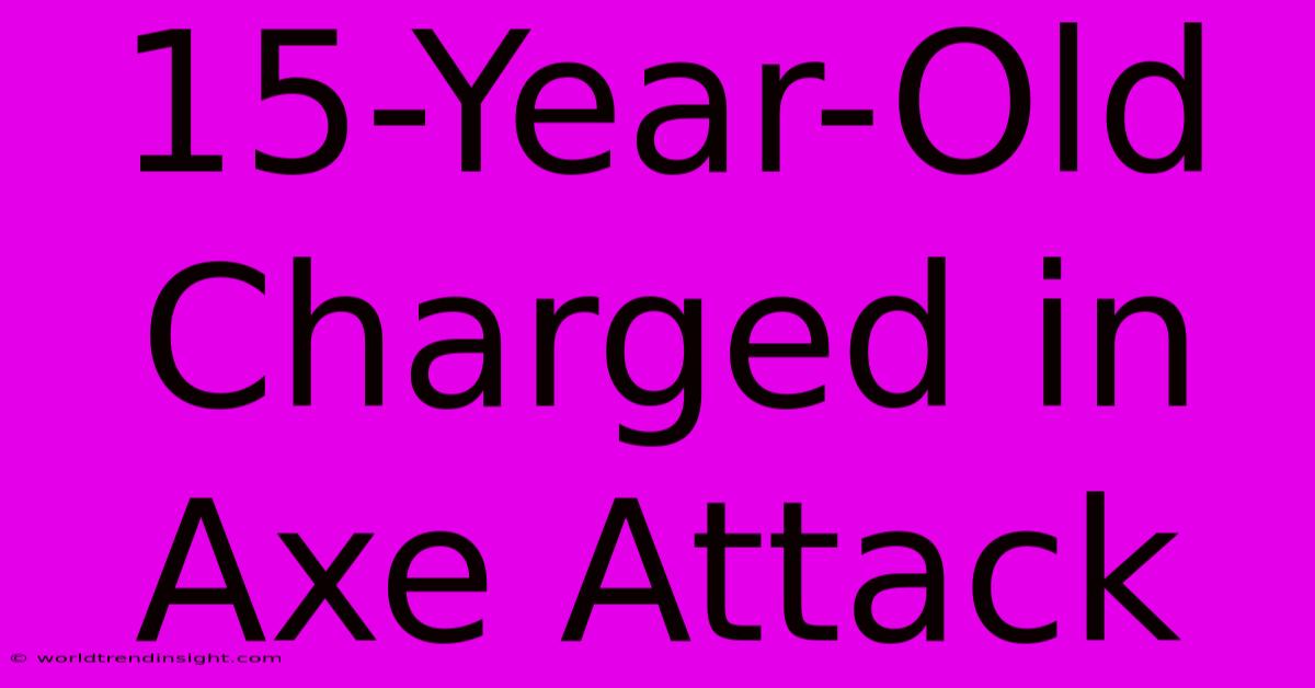 15-Year-Old Charged In Axe Attack