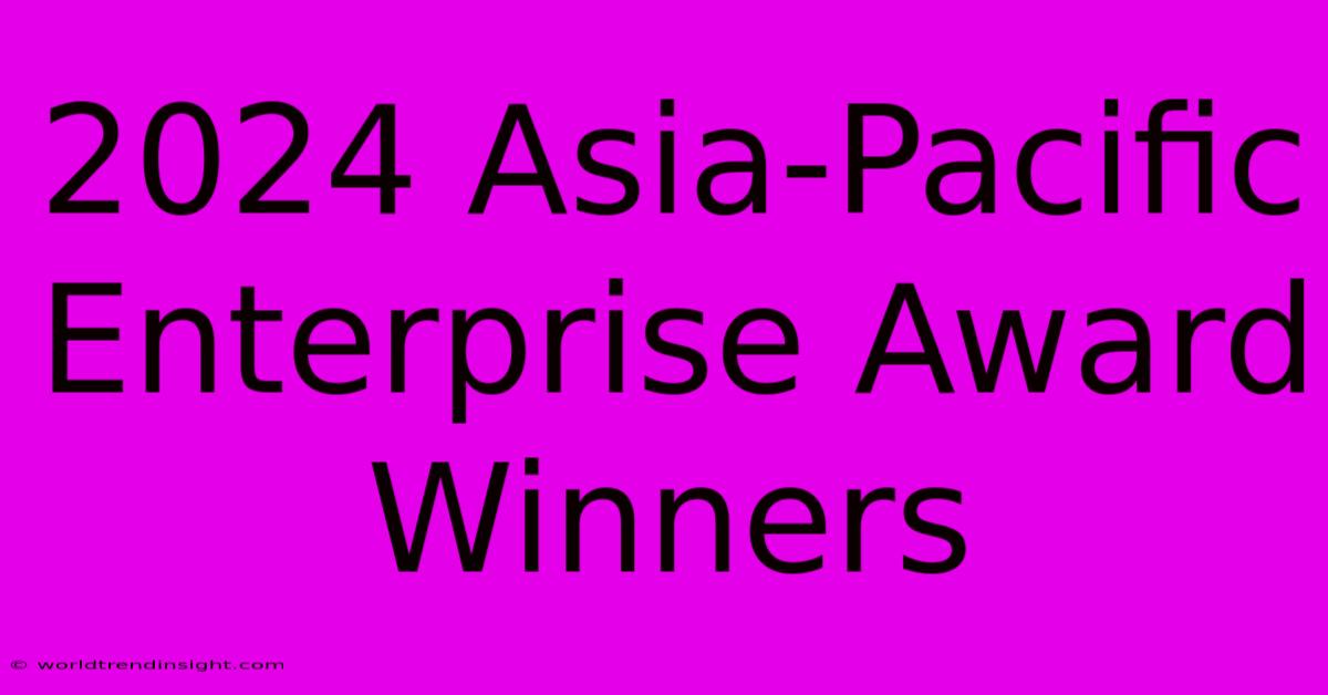 2024 Asia-Pacific Enterprise Award Winners