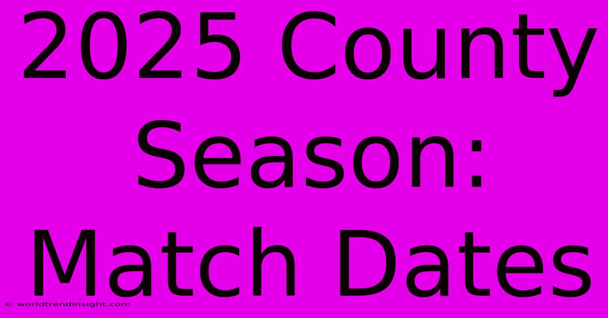 2025 County Season: Match Dates