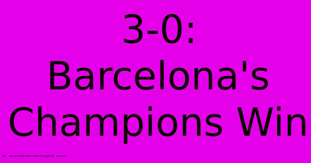 3-0: Barcelona's Champions Win