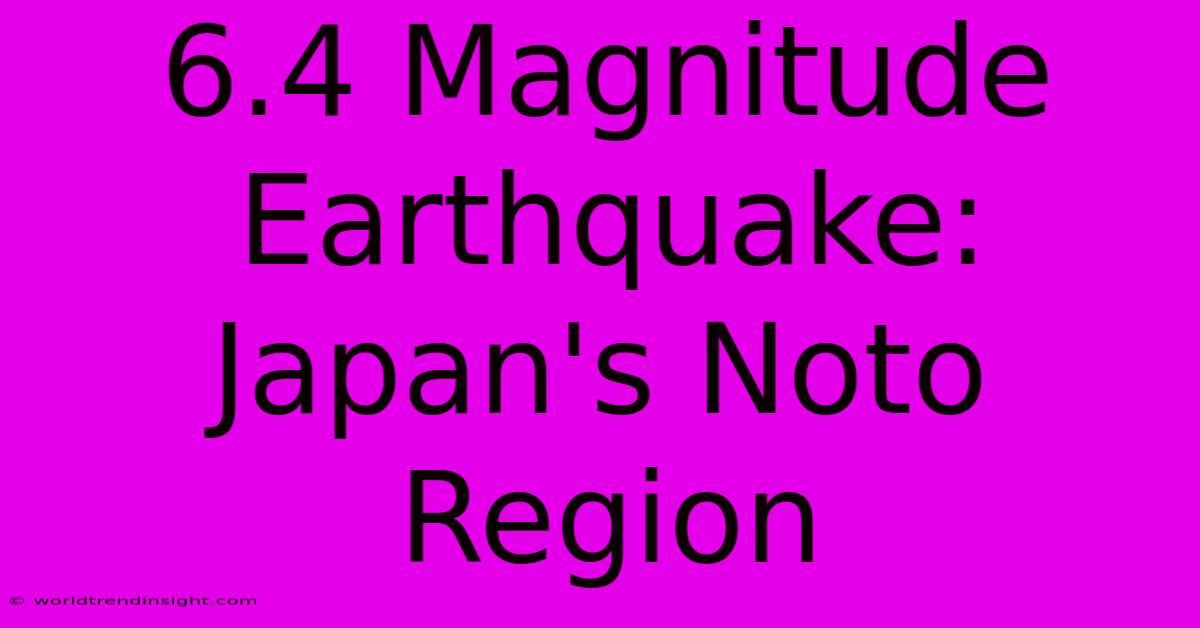 6.4 Magnitude Earthquake: Japan's Noto Region