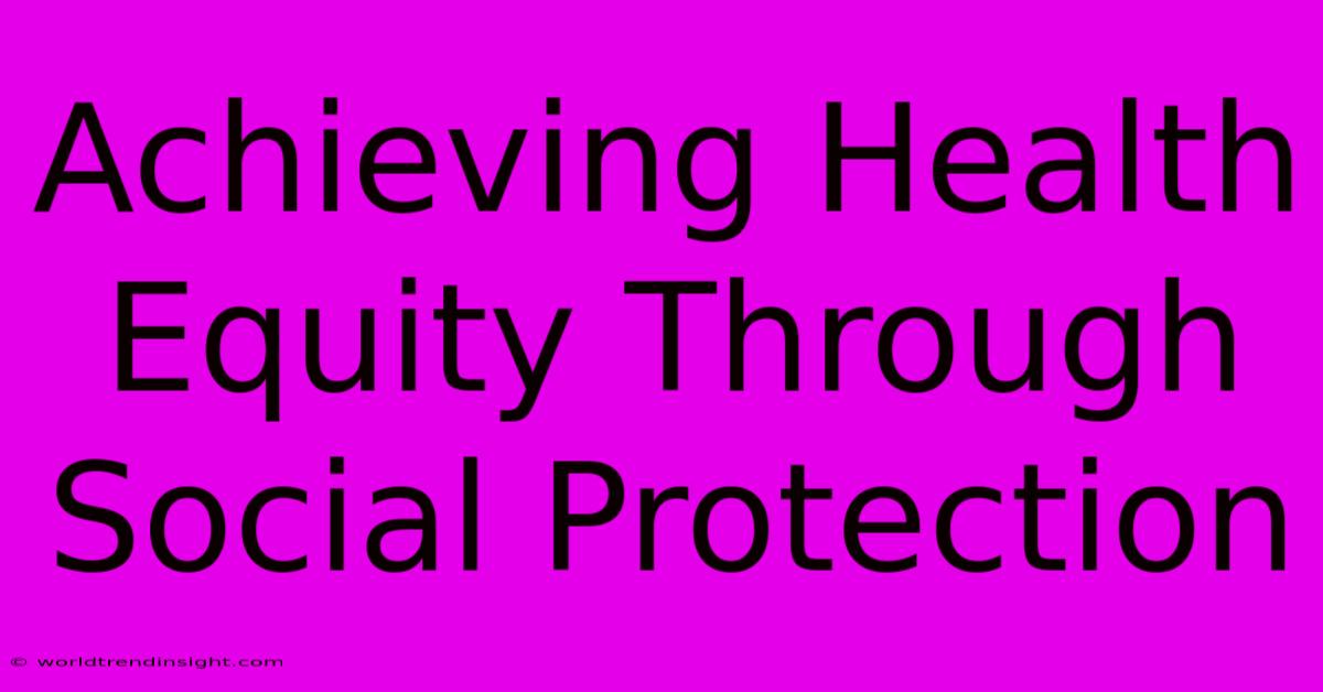 Achieving Health Equity Through Social Protection