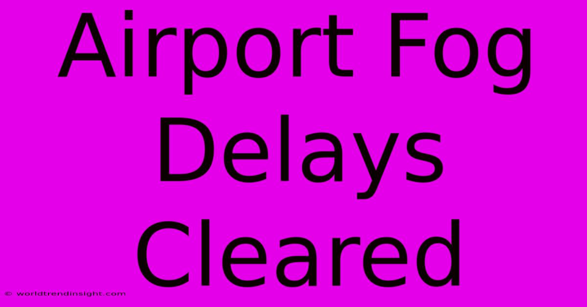 Airport Fog Delays Cleared