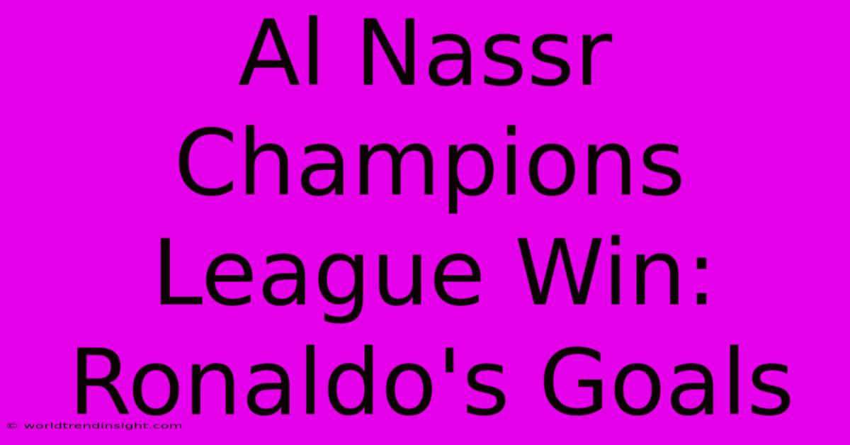 Al Nassr Champions League Win: Ronaldo's Goals