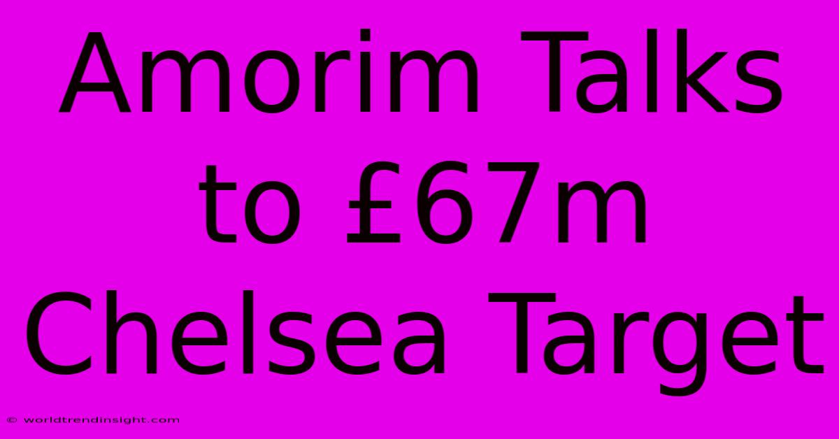 Amorim Talks To £67m Chelsea Target