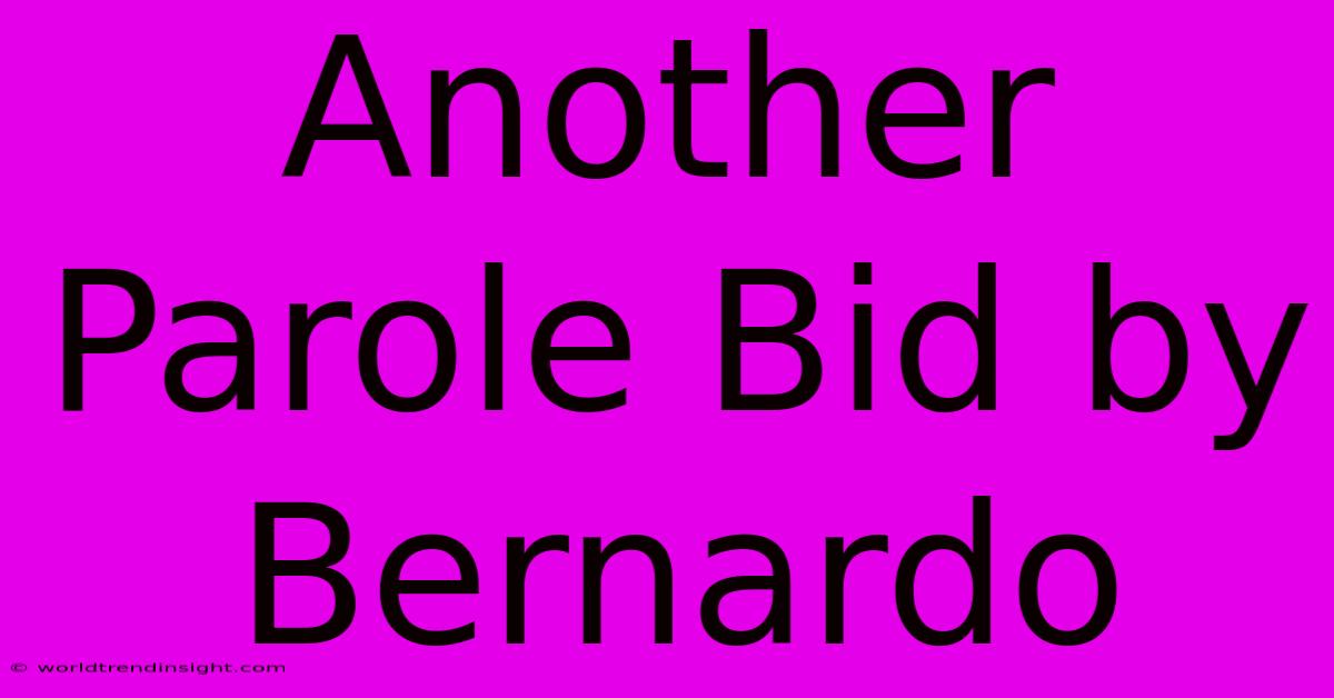 Another Parole Bid By Bernardo