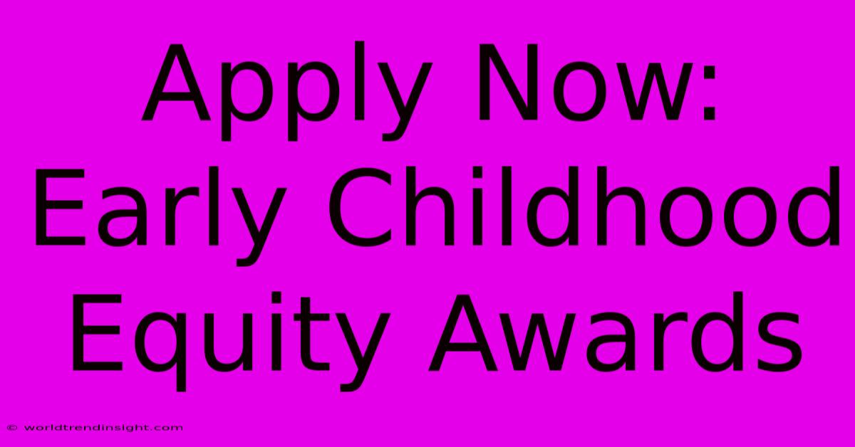 Apply Now: Early Childhood Equity Awards