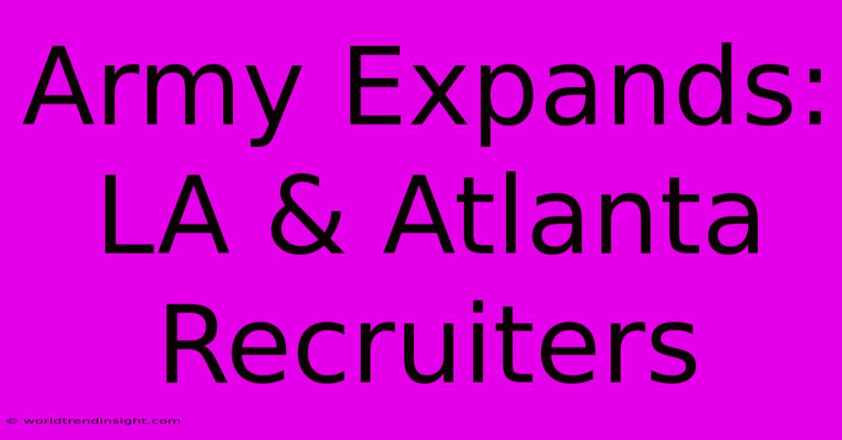 Army Expands: LA & Atlanta Recruiters