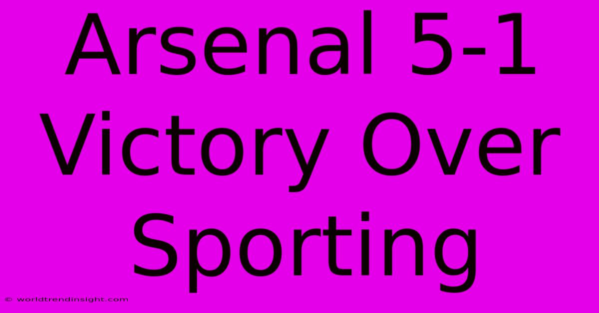 Arsenal 5-1 Victory Over Sporting