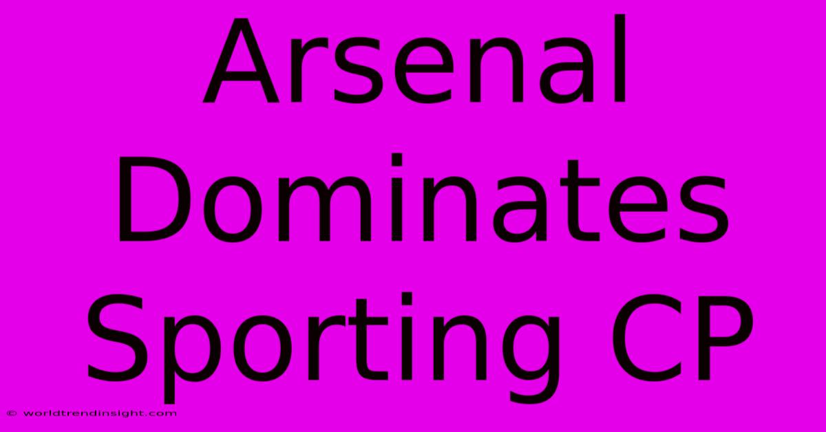 Arsenal Dominates Sporting CP