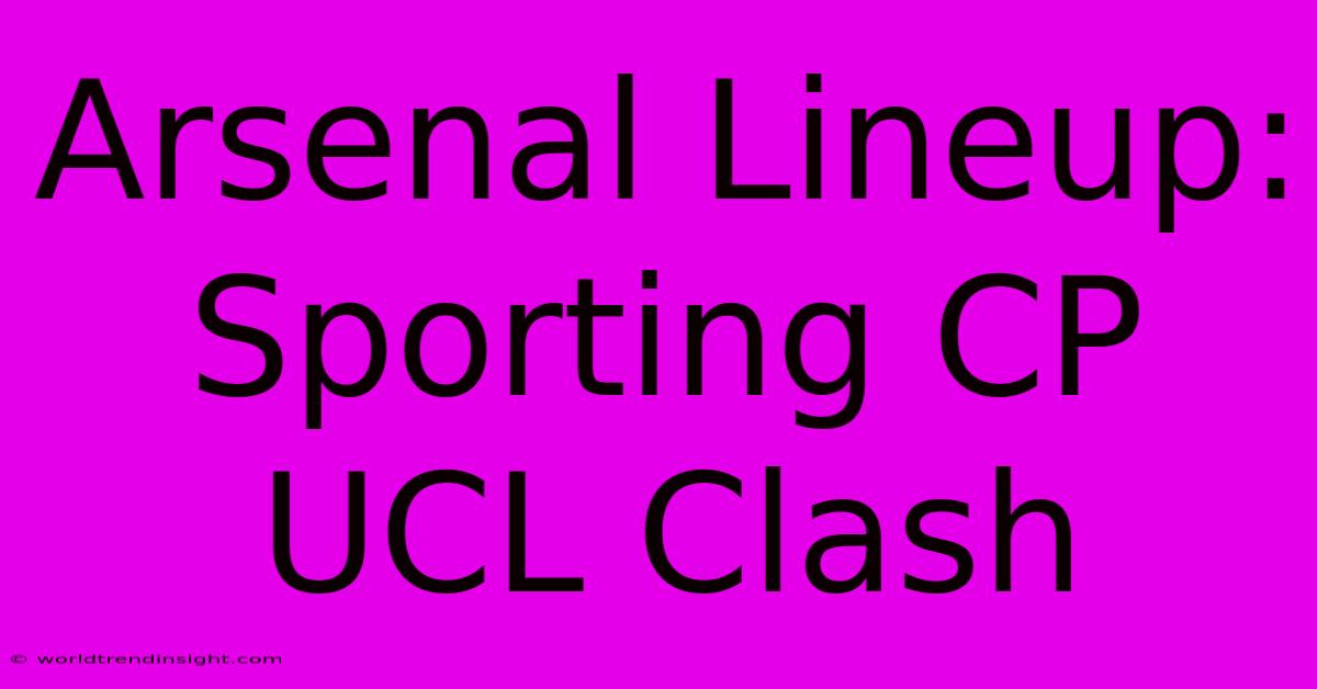 Arsenal Lineup: Sporting CP UCL Clash