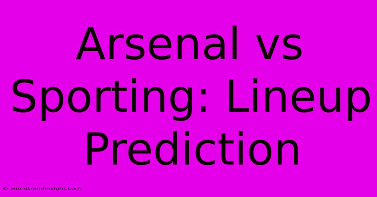 Arsenal Vs Sporting: Lineup Prediction