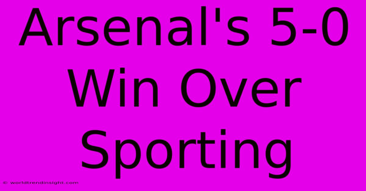 Arsenal's 5-0 Win Over Sporting