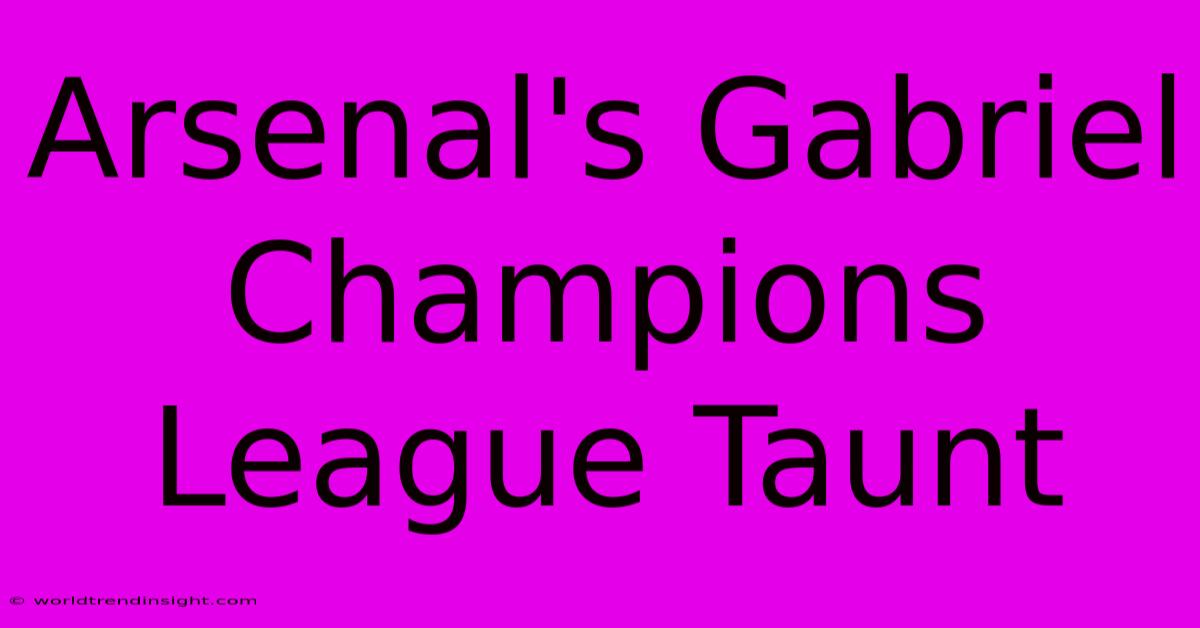 Arsenal's Gabriel Champions League Taunt