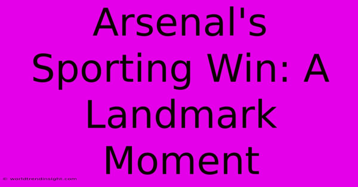 Arsenal's Sporting Win: A Landmark Moment