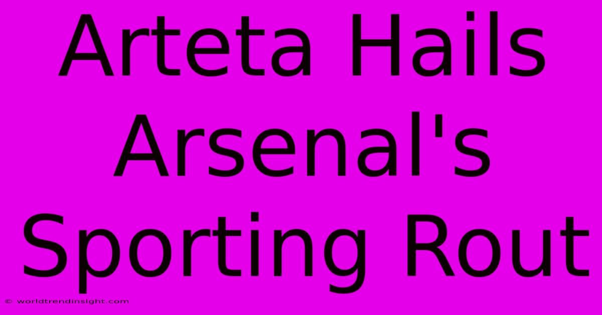 Arteta Hails Arsenal's Sporting Rout