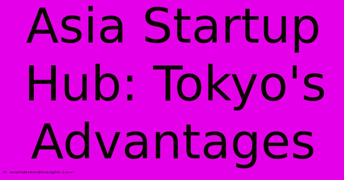 Asia Startup Hub: Tokyo's Advantages