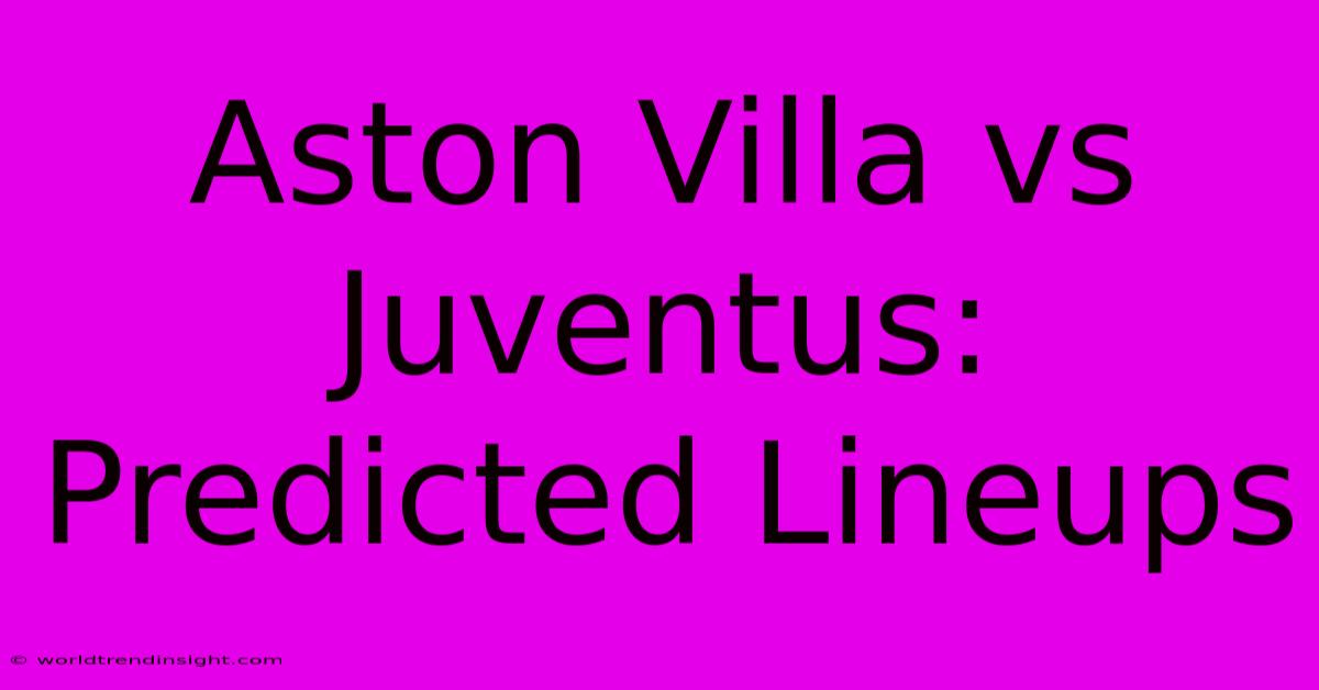 Aston Villa Vs Juventus: Predicted Lineups