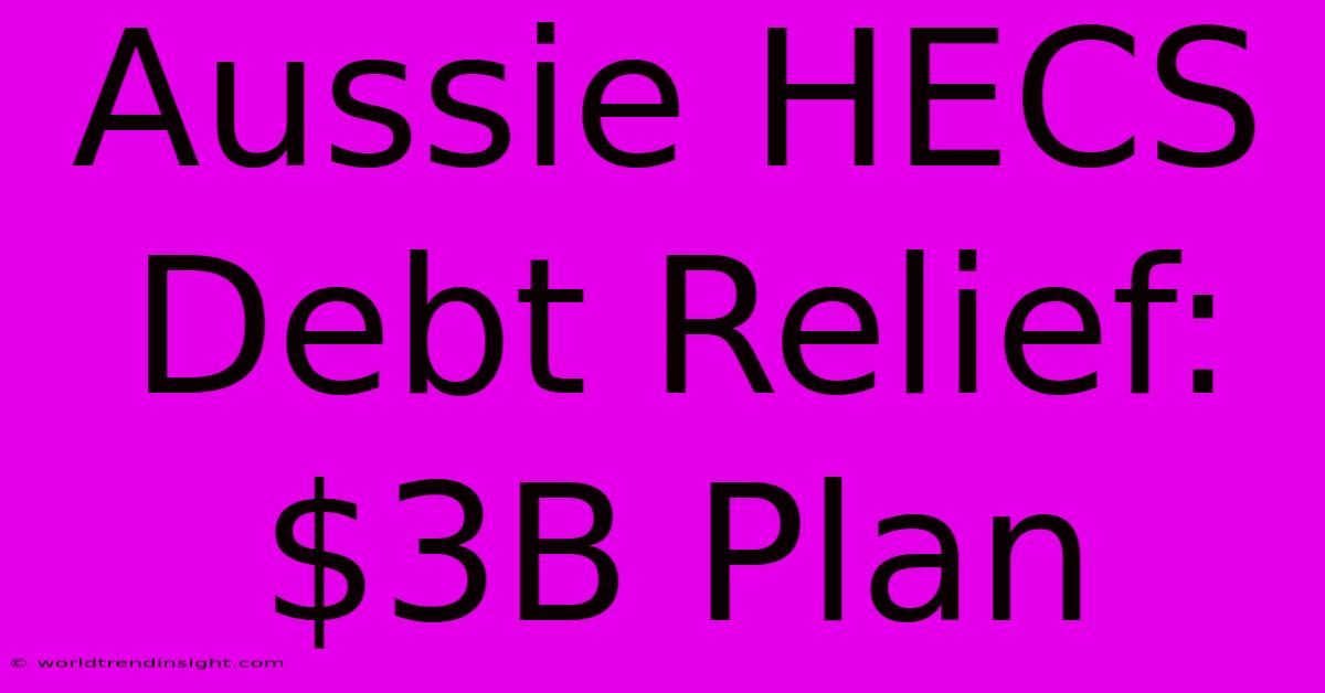 Aussie HECS Debt Relief: $3B Plan