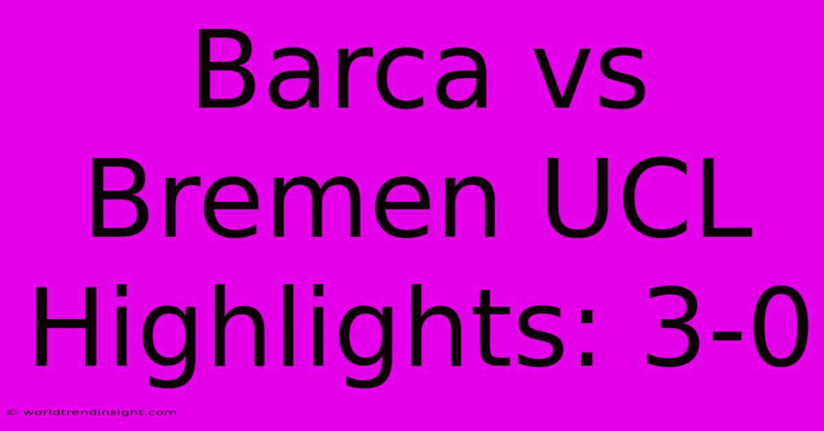 Barca Vs Bremen UCL Highlights: 3-0