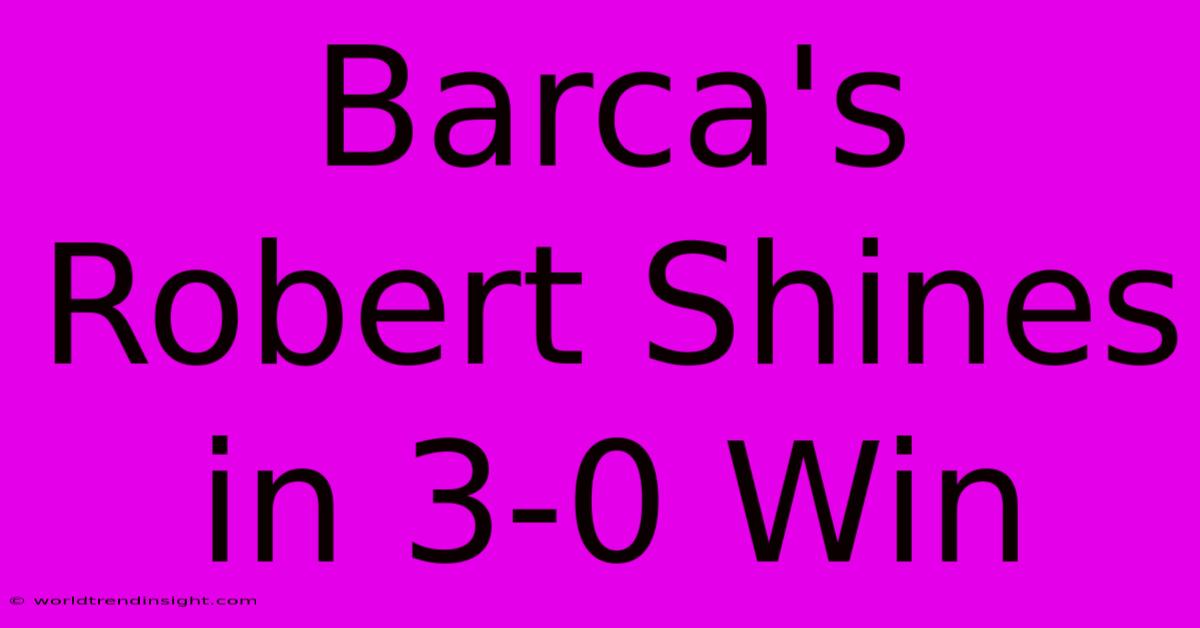 Barca's Robert Shines In 3-0 Win