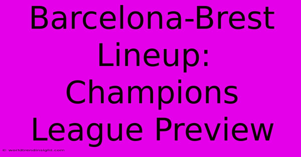 Barcelona-Brest Lineup: Champions League Preview