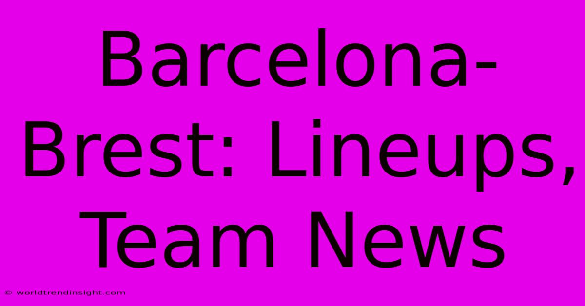 Barcelona-Brest: Lineups, Team News