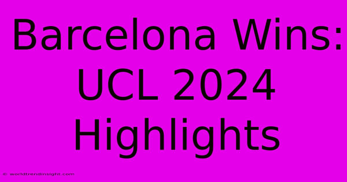 Barcelona Wins: UCL 2024 Highlights