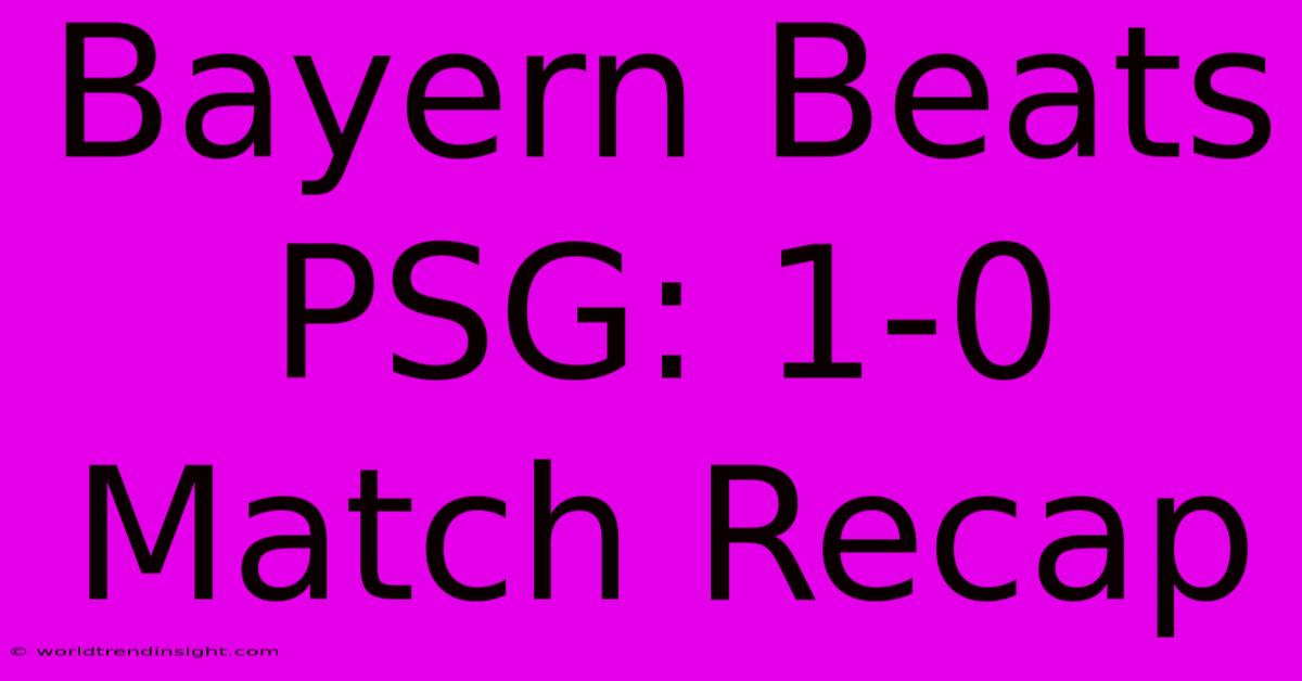 Bayern Beats PSG: 1-0 Match Recap