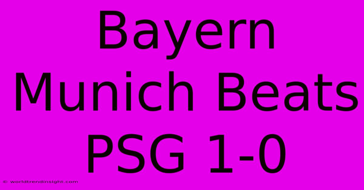 Bayern Munich Beats PSG 1-0