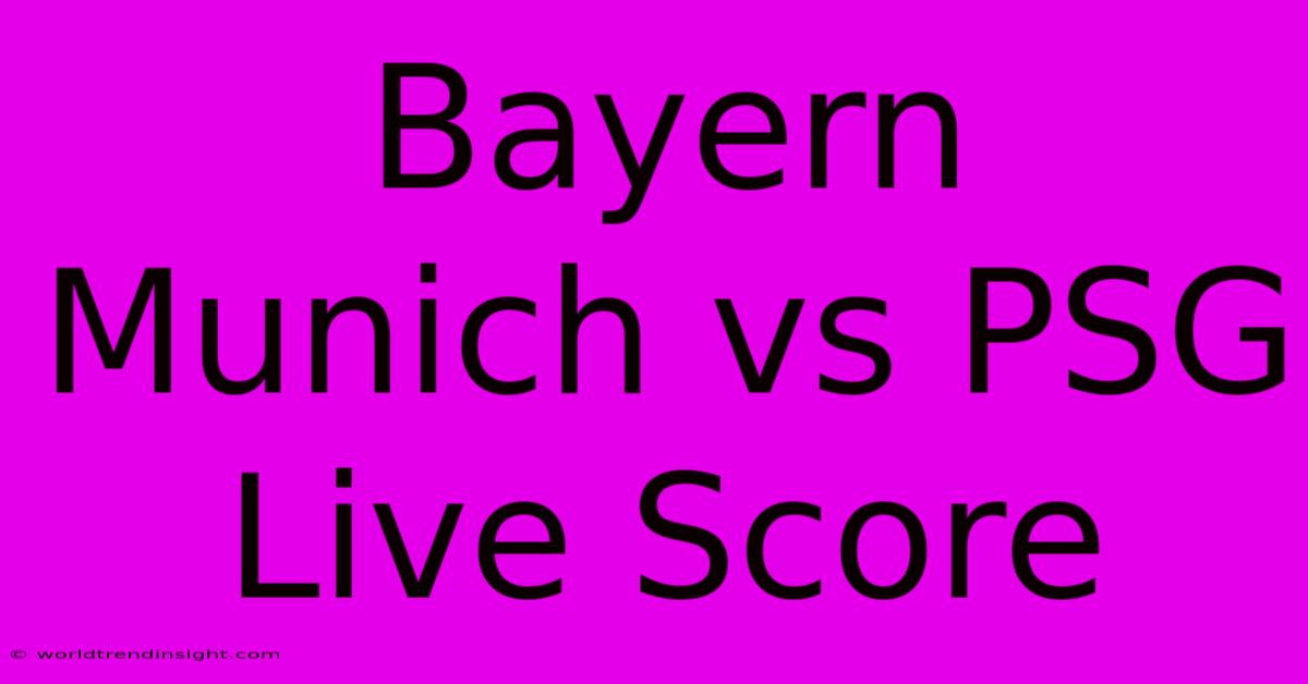 Bayern Munich Vs PSG Live Score