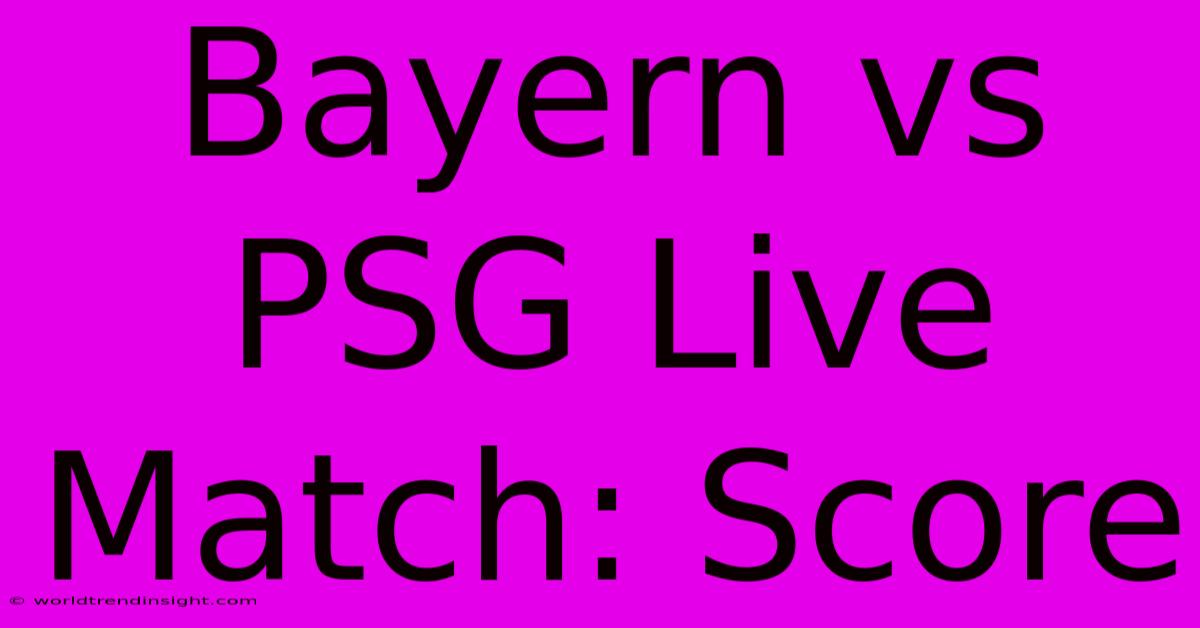 Bayern Vs PSG Live Match: Score