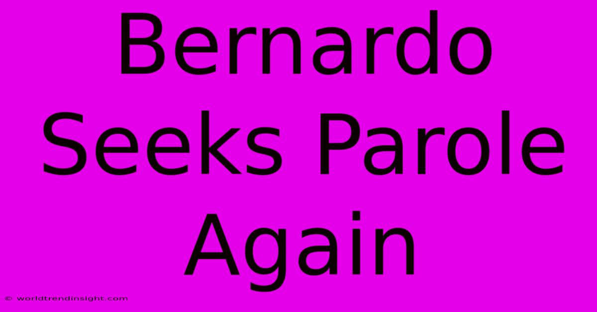 Bernardo Seeks Parole Again