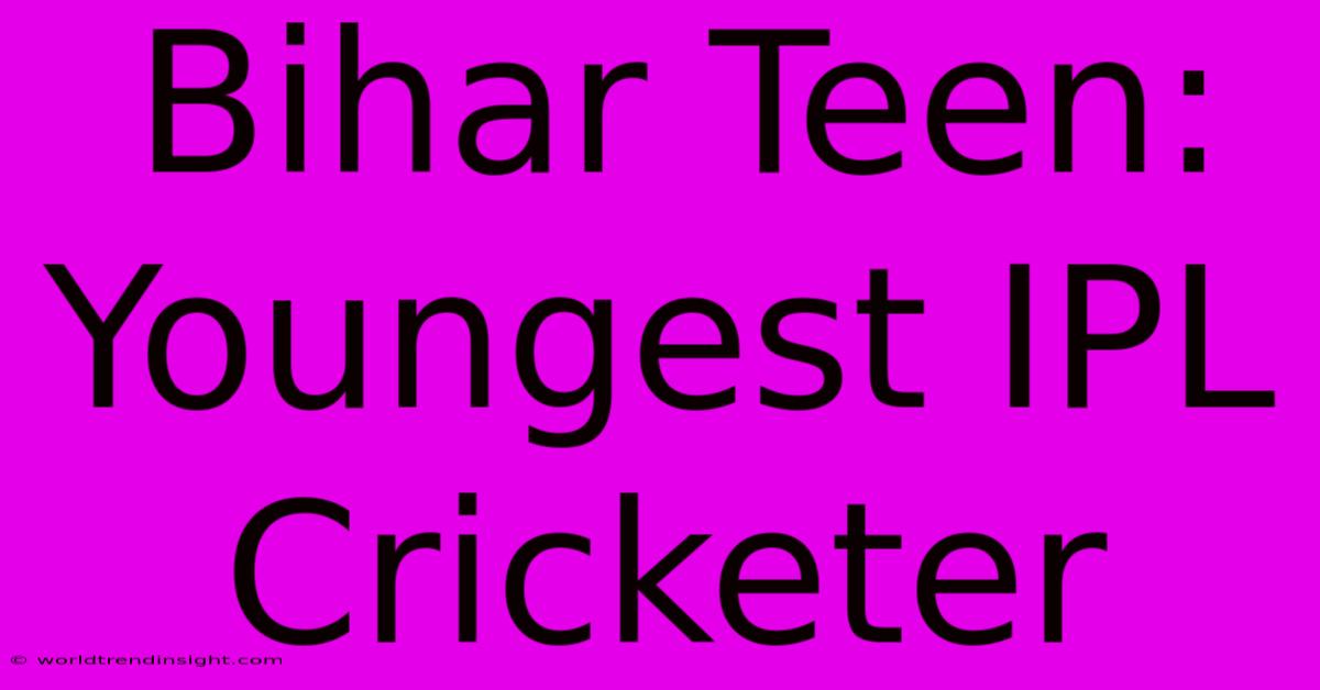 Bihar Teen: Youngest IPL Cricketer