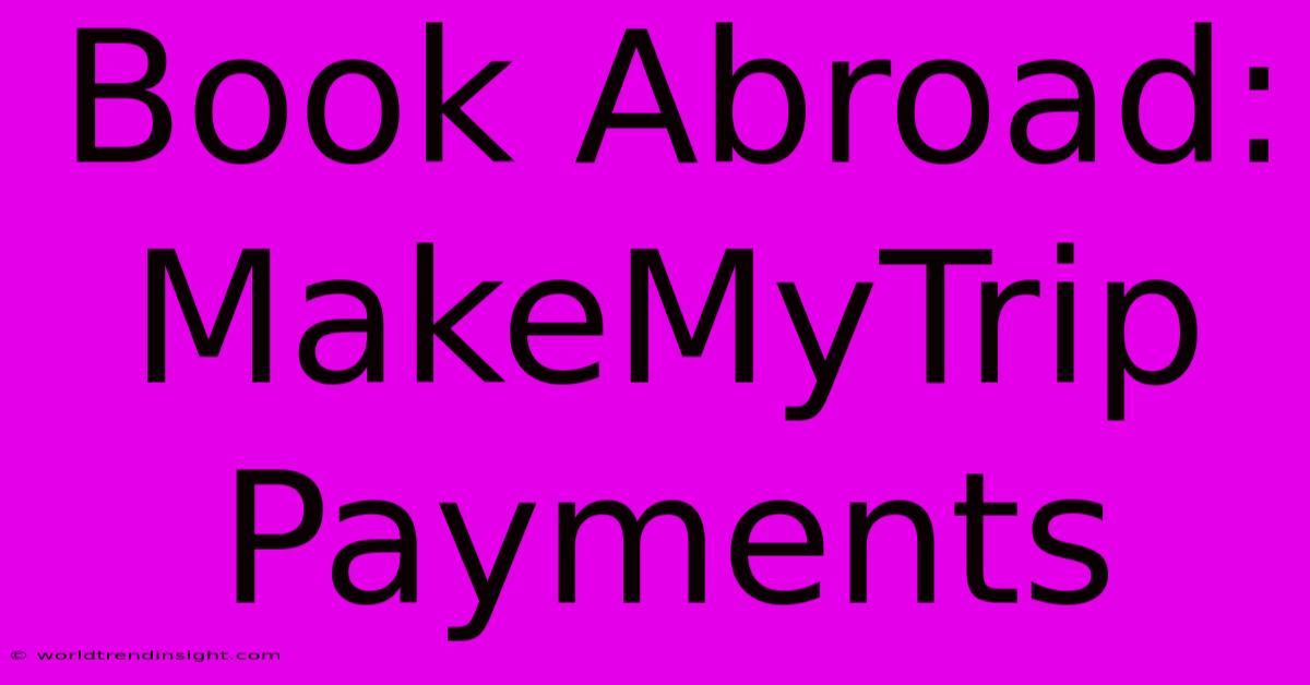 Book Abroad: MakeMyTrip Payments