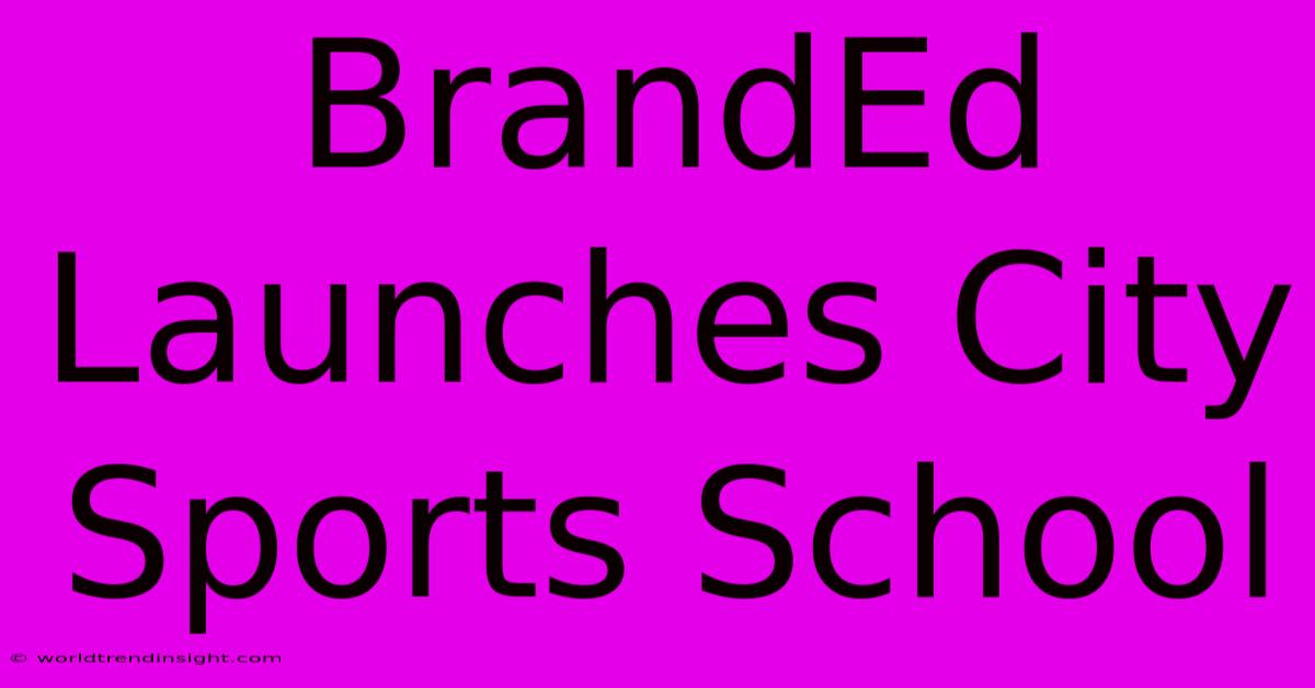 BrandEd Launches City Sports School