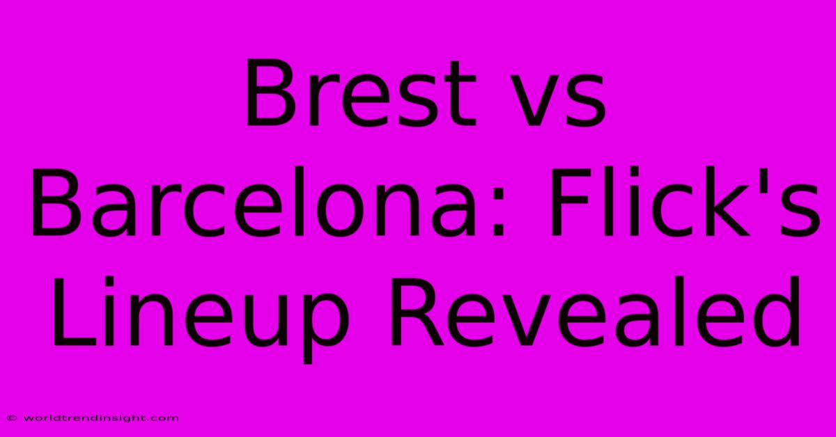 Brest Vs Barcelona: Flick's Lineup Revealed