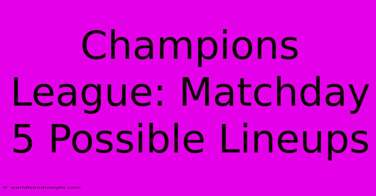 Champions League: Matchday 5 Possible Lineups