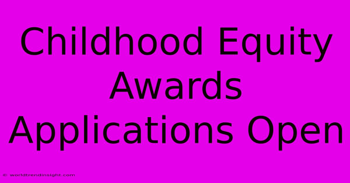 Childhood Equity Awards Applications Open