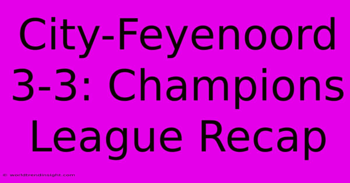 City-Feyenoord 3-3: Champions League Recap