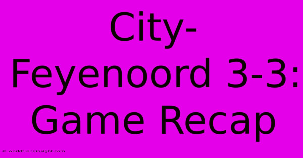 City-Feyenoord 3-3: Game Recap 