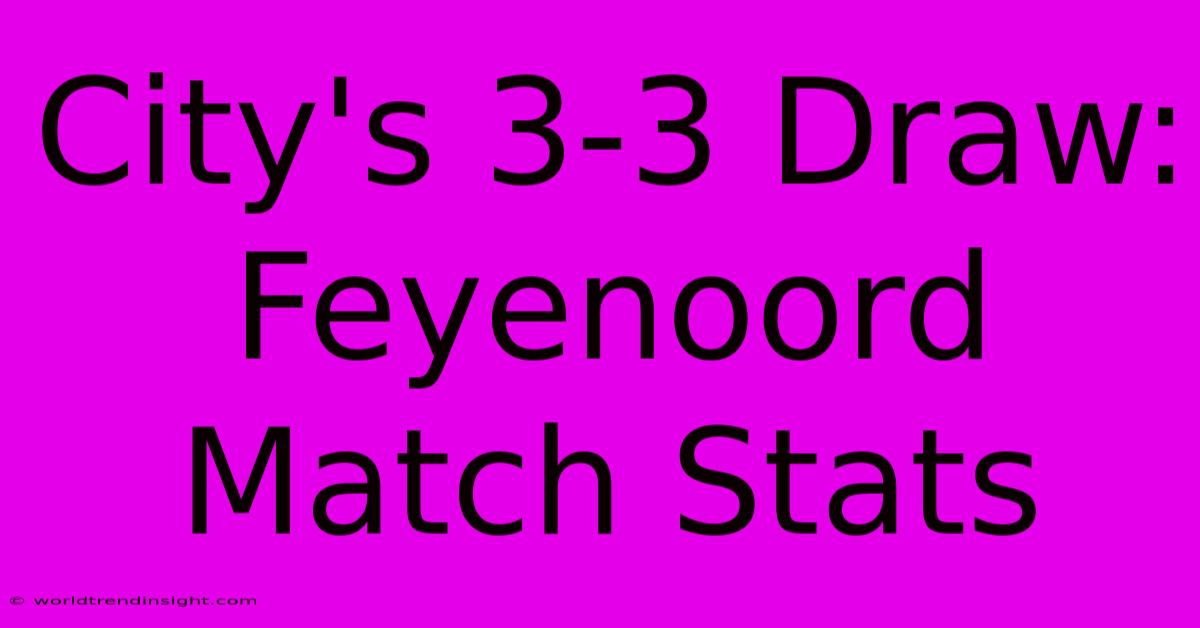 City's 3-3 Draw: Feyenoord Match Stats