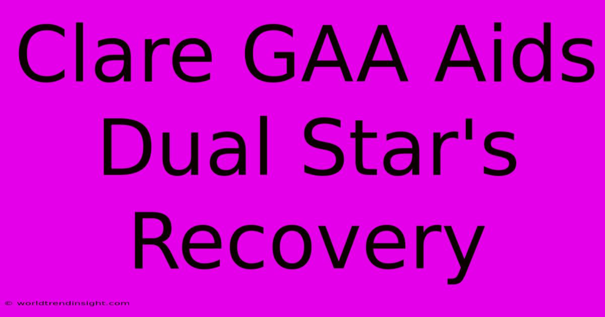 Clare GAA Aids Dual Star's Recovery