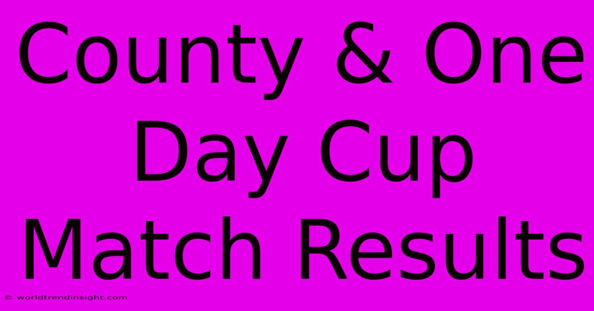 County & One Day Cup Match Results