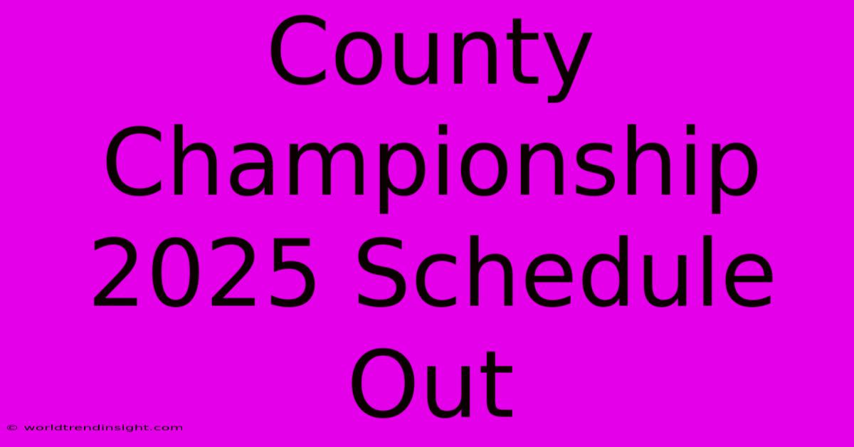 County Championship 2025 Schedule Out