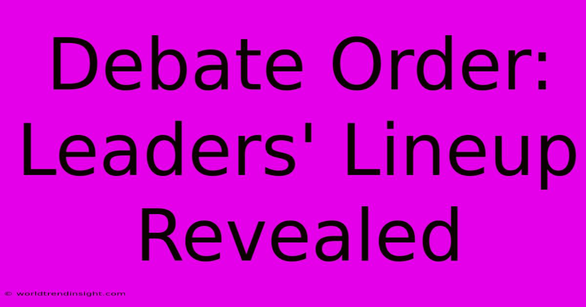 Debate Order:  Leaders' Lineup Revealed