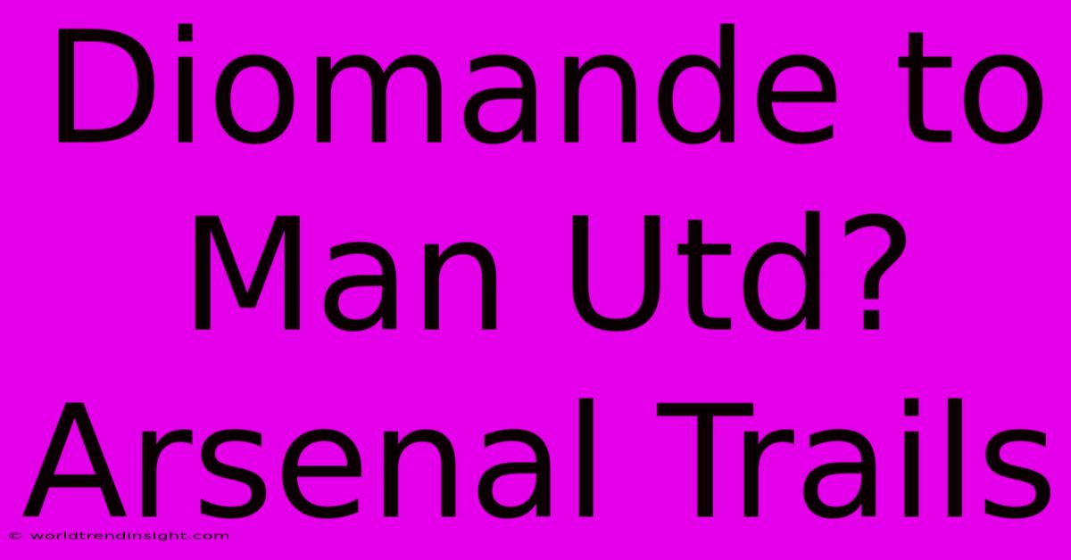 Diomande To Man Utd? Arsenal Trails