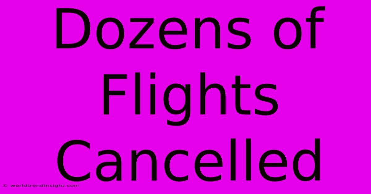 Dozens Of Flights Cancelled