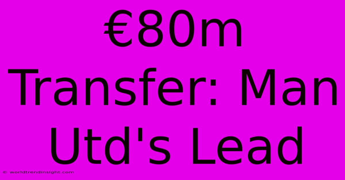 €80m Transfer: Man Utd's Lead