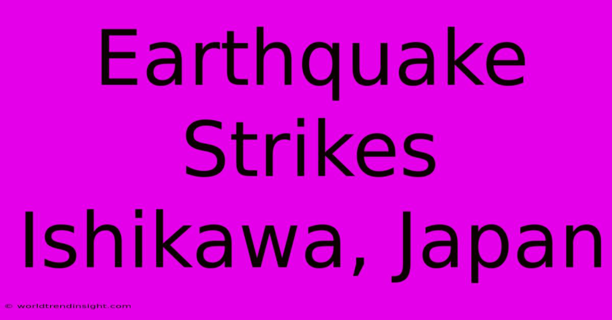 Earthquake Strikes Ishikawa, Japan